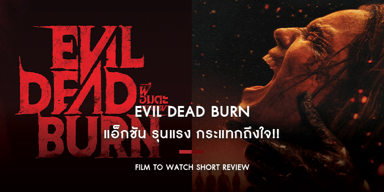 Evil Dead Burn : แอ็กชัน รุนแรง กระแทกถึงใจ!! ขั้นสุดของความเจ็บปวดเกินบรรยายจากแฟรนไชส์ “ผีอมตะ” | Film to Watch Short Review